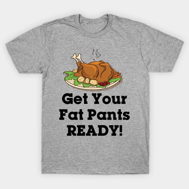 Get Your Fat Pants Ready T-Shirt by Gobble_Gobble0